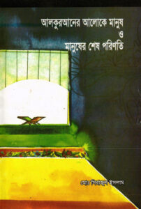 Al Quraner Aloke Manush O Manusher Shes Poriniti by Md. Sirajul Islam