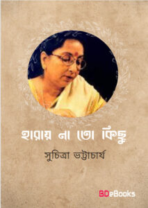 Haray Na Toh Kichu by Suchitra Bhattacharya