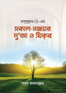 Rasulullah SAW Er Sokal Sondhar Du'aa O Jikir by Shaykh Ahmadullah