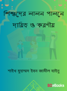 Shisuder Lalon Paloner Dayitto O Koroniyo by Shaykh Muhammad Ibn Jameel Zainu