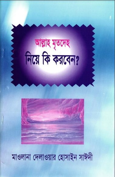 Allah Mritodeho Nie Ki Korben by Delwar Hossain Sayeedi