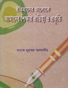 Itihaser Aloke Amader Shikkha Ayttiho O Prokriti by Professor Muhammad Alamgir