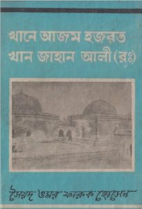 Khan Azam Hazrat Khane Jahan Ali Rah. by Syed Omar Farooq Hossain