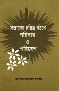 Sontaner Choritro Gothone Poribar O Poribesh by Professor Mazharul Islam