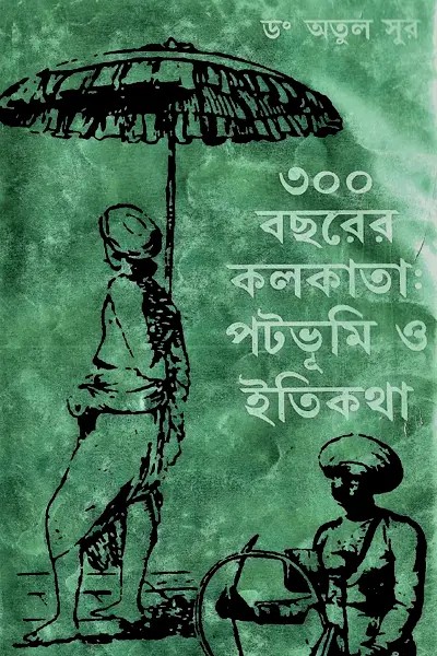 ৩০০ বছরের কলকাতা পটভূমি ও ইতিকথা লেখক অতুল সুর, বইয়ের প্রচ্ছদ