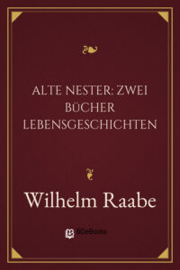 Alte Nester: Zwei Bücher Lebensgeschichten by Wilhelm Raabe, book cover
