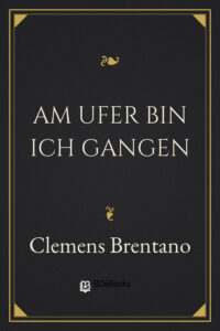 Am Ufer bin ich gangen by Clemens Brentano, book cover