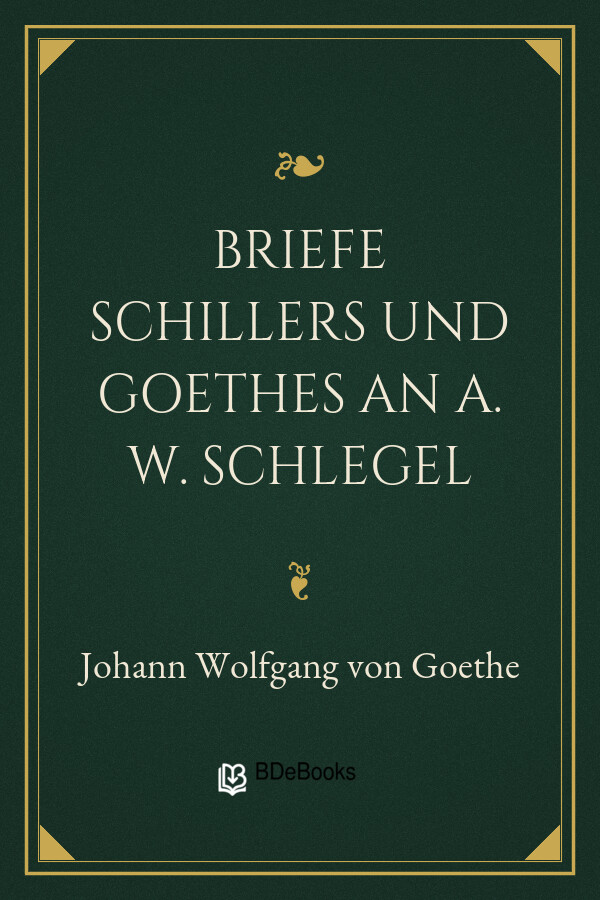 Buchcover: Briefe Schillers und Goethes an A. W. Schlegel von Johann Wolfgang von Goethe