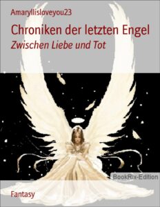 Chroniken der letzten Engel, Zwischen Liebe und Tod by Amaryllisloveyou23, book cover