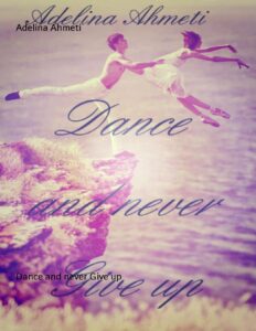 Dance and never Give up by Adelina Ahmeti, book cover