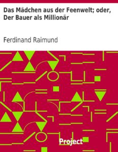 Das Mädchen aus der Feenwelt, oder Der Bauer als Millionär by Ferdinand Raimund, book cover