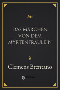 Das Märchen von dem Myrtenfräulein by Clemens Brentano, book cover