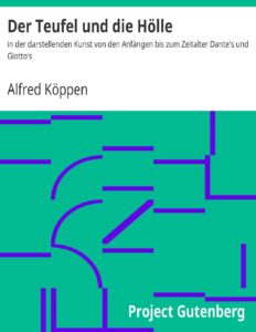 Der Teufel und die Hölle, in der darstellenden Kunst von den Anfängen bis zum Zeitalter Dante’s und Giotto’s by Alfred Köppen, book cover