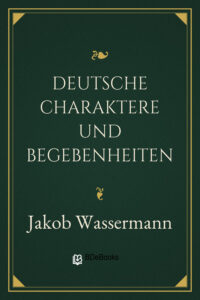 Deutsche Charaktere und Begebenheiten by Jakob Wassermann, book cover