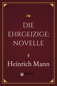Die Ehrgeizige: Novelle by Heinrich Mann, book cover