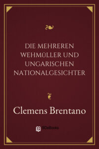 Die mehreren Wehmüller und ungarischen Nationalgesichter by Clemens Brentano, book cover