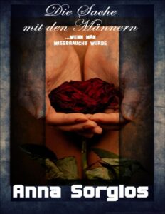 Die Sache mit den Männern …wenn man Missbraucht wurde by Anna Sorglos, book cover