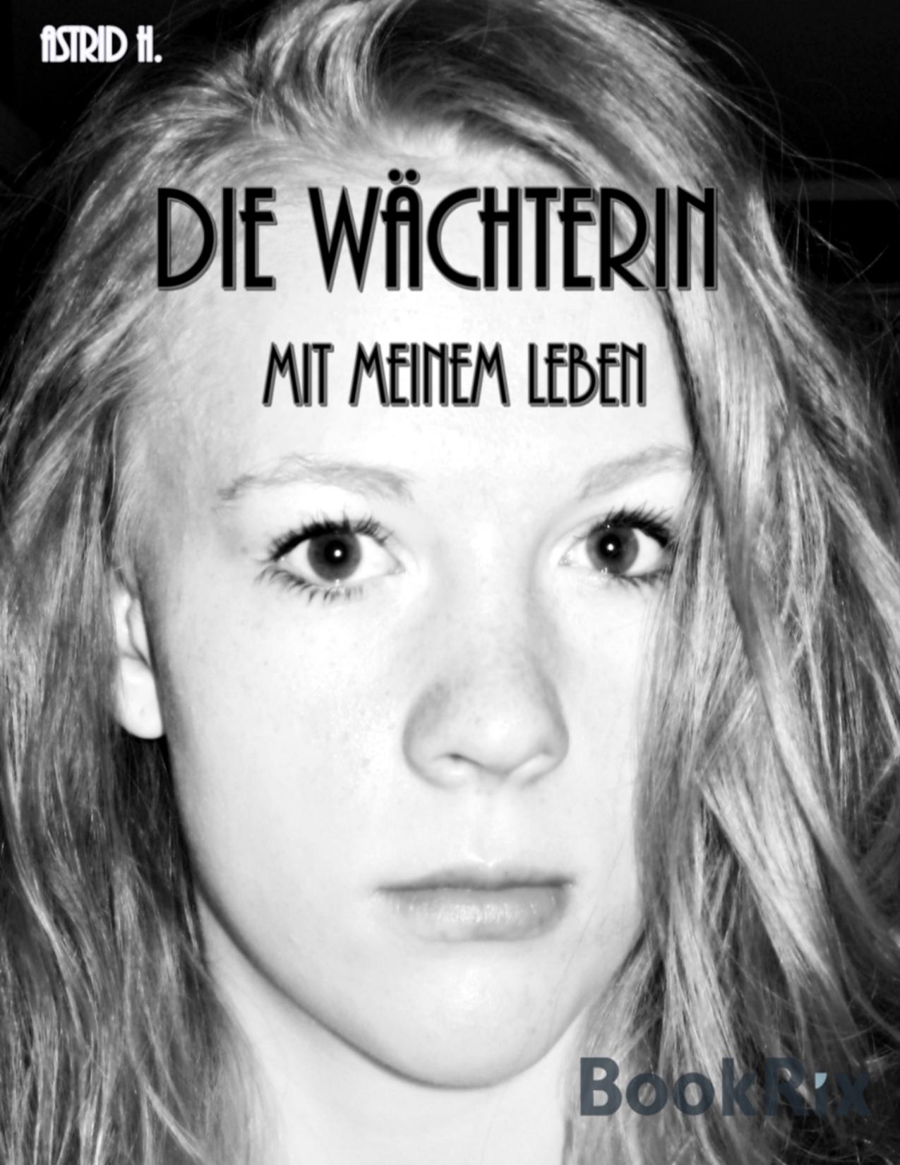 Buchcover: Die Wächterin, Mit meinem Leben von Astrid H.