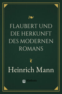 Flaubert und die Herkunft des modernen Romans by Heinrich Mann, book cover