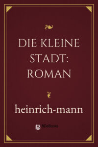 Die kleine Stadt: Roman by Heinrich Mann, book cover