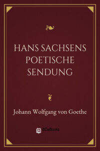 Hans Sachsens poetische Sendung by Johann Wolfgang von Goethe, book cover