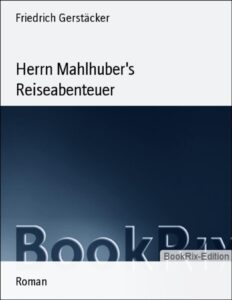 Herrn Mahlhuber’s Reiseabenteuer by Friedrich Gerstäcker, book cover