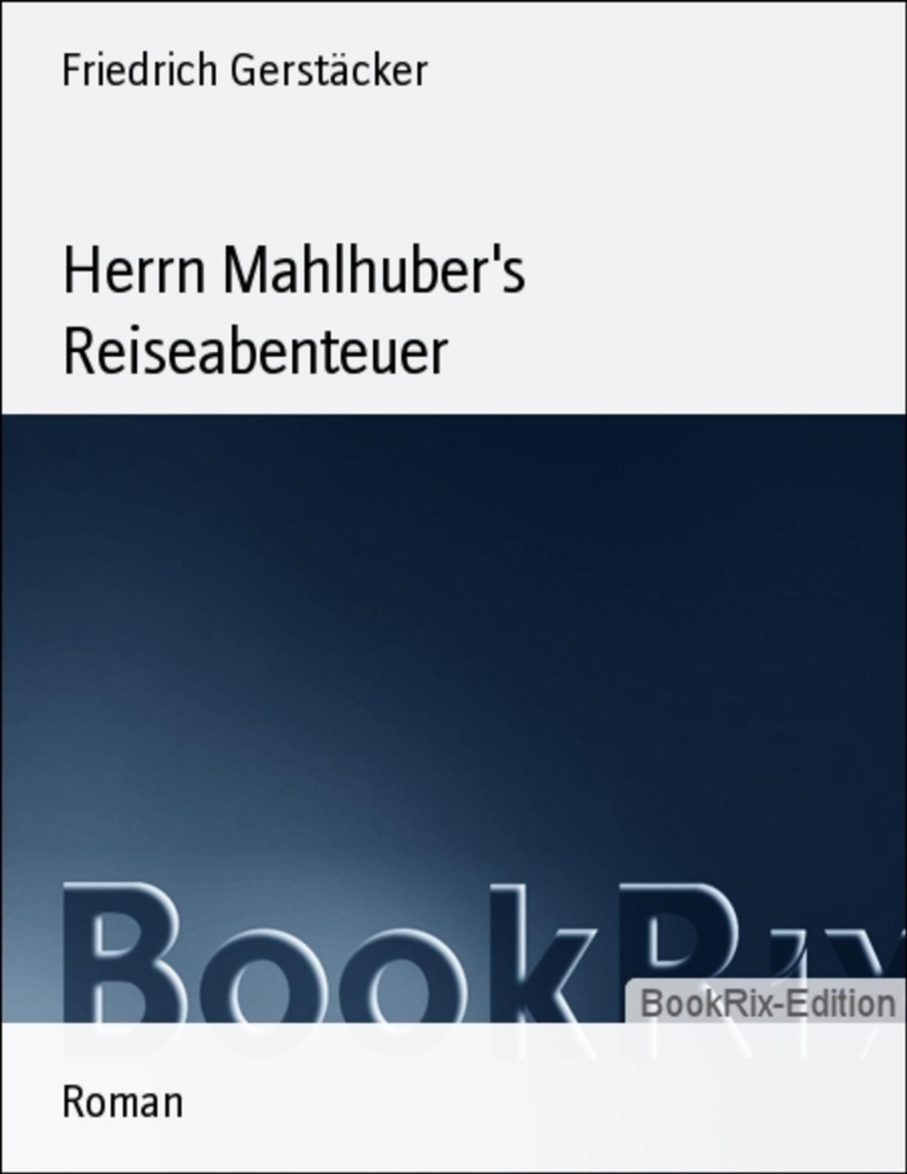 Buchcover: Herrn Mahlhuber's Reiseabenteuer von Friedrich Gerstäcker