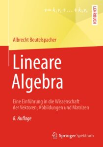 Lineare Algebra, Eine Einführung in die Wissenschaft der Vektoren, Abbildungen und Matrizen by Albrecht Beutelspacher, book cover