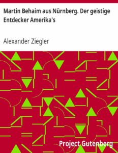 Martin Behaim aus Nürnberg, Der geistige Entdecker Amerika’s by Alexander Ziegler, book cover
