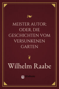 Meister Autor; oder, die Geschichten vom versunkenen Garten by Wilhelm Raabe, book cover