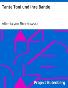 Tante Toni und ihre Bande, Eine Erzählung für Kinder und Kinderfreunde by Alberta von Brochowska, book cover