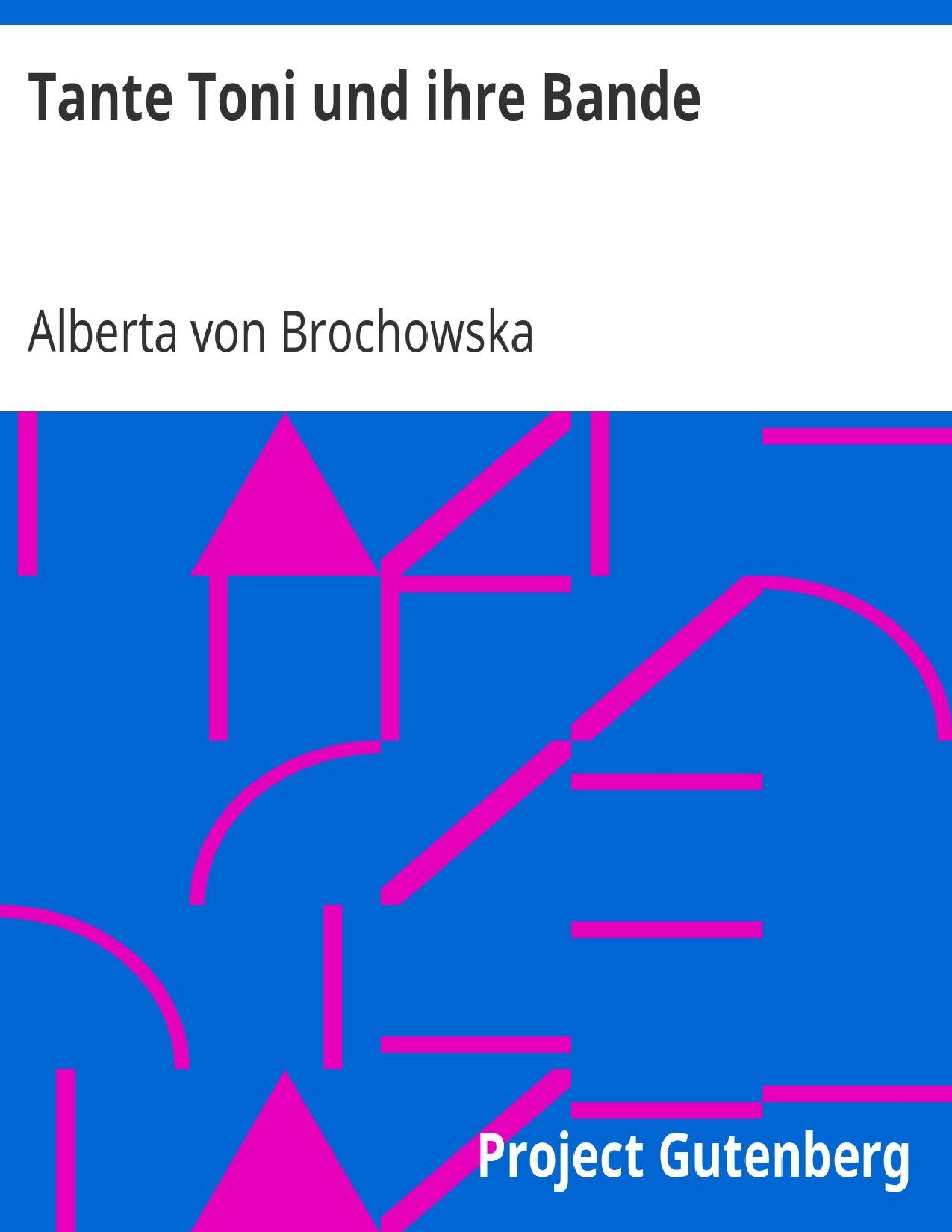 Buchcover: Tante Toni und ihre Bande, Eine Erzählung für Kinder und Kinderfreunde von Alberta von Brochowska