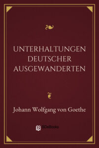 Unterhaltungen deutscher Ausgewanderten by Johann Wolfgang von Goethe, book cover