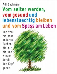 Vom älter werden, vom gesund und lebenstüchtig bleiben und vom Spaß am Leben by Adi Bachmann, book cover