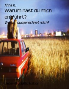 Warum hast du mich entführt? by Anna R., book cover