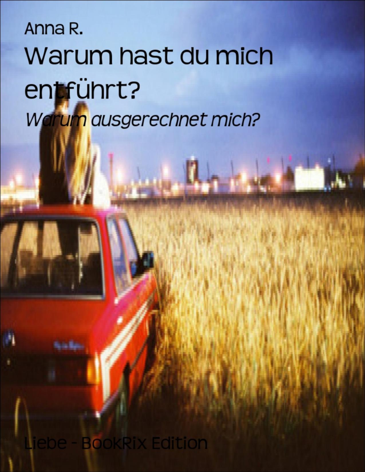 Buchcover: Warum hast du mich entführt? von Anna R.