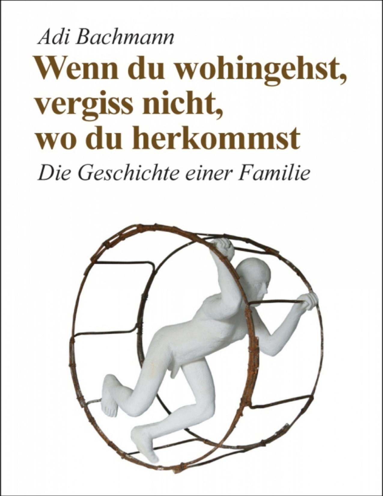 Buchcover: Wenn du wohin gehst, vergiss nicht, wo du herkommst von Adi Bachmann