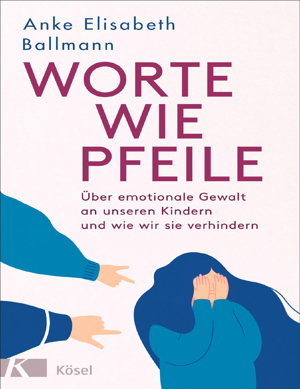 Buchcover: Worte wie Pfeile, Über emotionale Gewalt an unseren Kindern und wie wir sie verhindern von Anke Elisabeth Ballmann