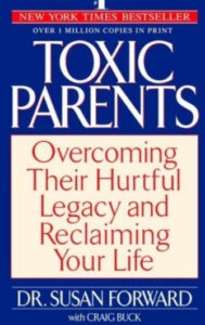 Toxic Parents: Overcoming Their Hurtful Legacy and Reclaiming Your Life