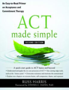 ACT Made Simple: An Easy-to-Read Primer on Acceptance and Commitment Therapy