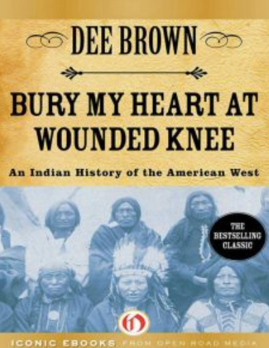 Bury My Heart at Wounded Knee: An Indian History of the American West