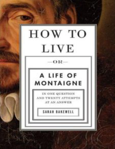 How to Live: A Life of Montaigne in One Question and Twenty Attempts at an Answer