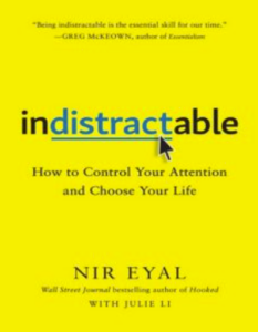 Indistractable: How to Control Your Attention and Choose Your Life