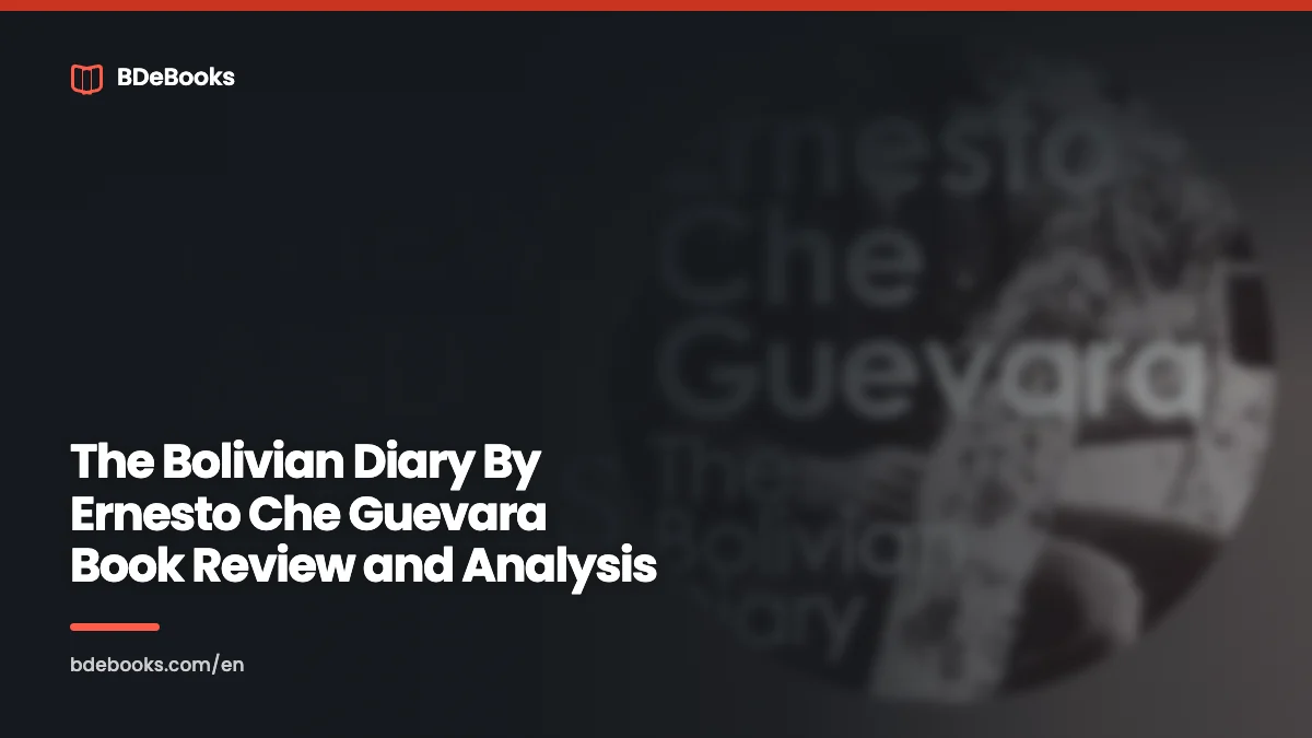 The Bolivian Diary By Ernesto Che Guevara Book Review and Analysis