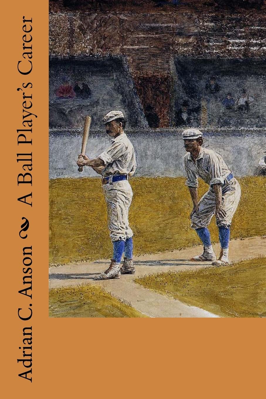 A Ball Player's Career - Adrian C Anson