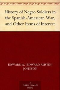 History of Negro Soldiers in the Spanish-American War, and Other Items of Interest