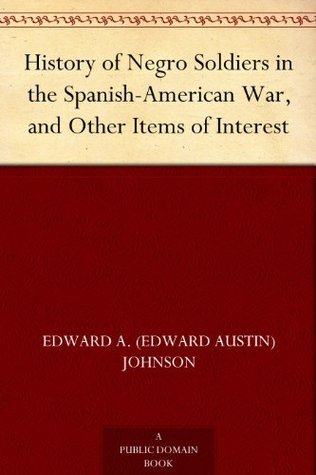 History of Negro Soldiers in the Spanish-American War, and Other Items of Interest