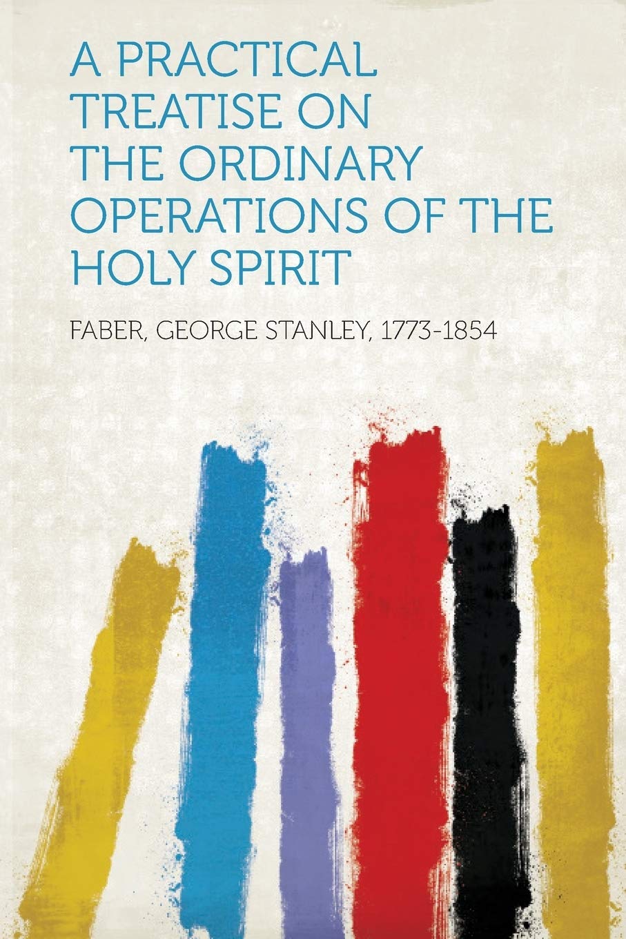 A Practical Treatise on the Ordinary Operations of the Holy Spirit