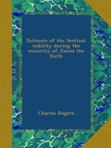 Estimate of the Scottish nobility during the minority of James the Sixth