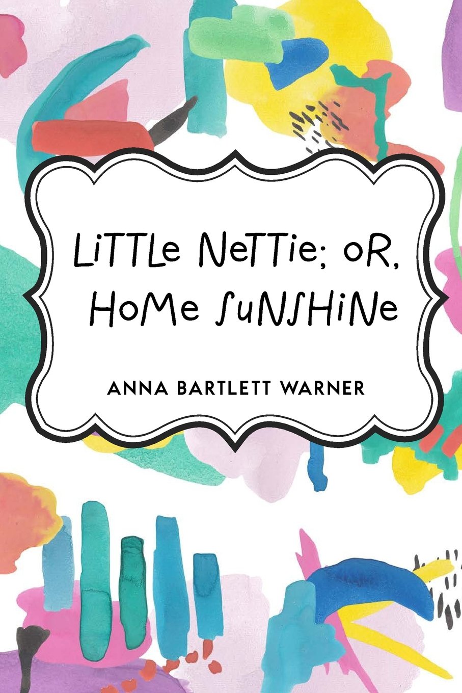 Little Nettie; or, Home Sunshin - Anna Bartlett Warner